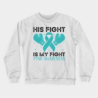 His Fight is My Fight PTSD Awareness Crewneck Sweatshirt